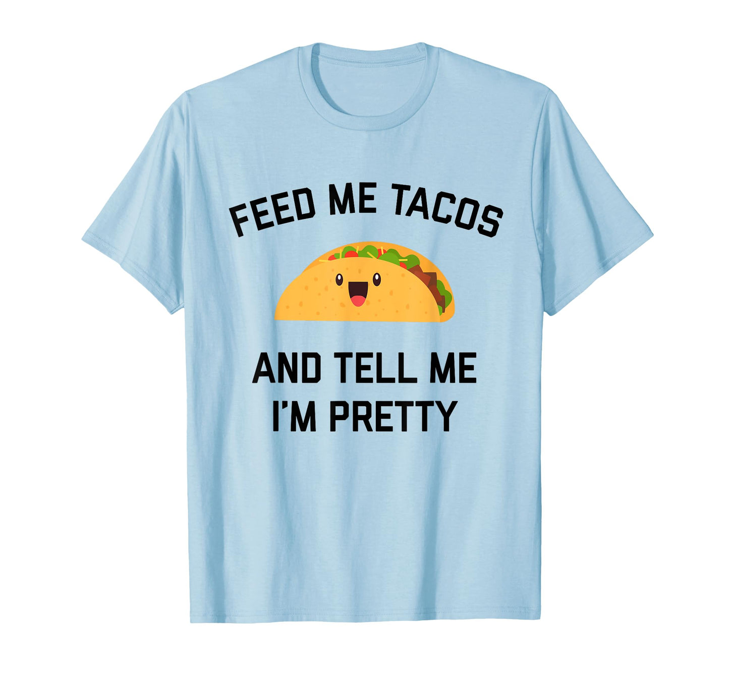 Feed Me Tacos And Tell Me I'm Pretty | Funny Taco T-Shirt T-Shirt