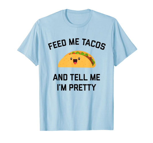 Feed Me Tacos And Tell Me I'm Pretty | Funny Taco T-Shirt T-Shirt