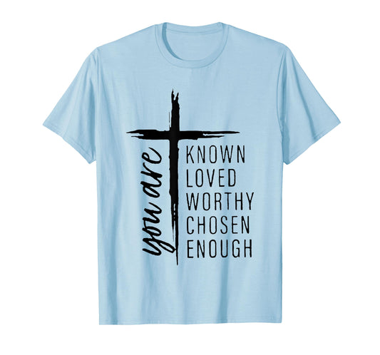 you are known loved worthy chosen enough T-Shirt