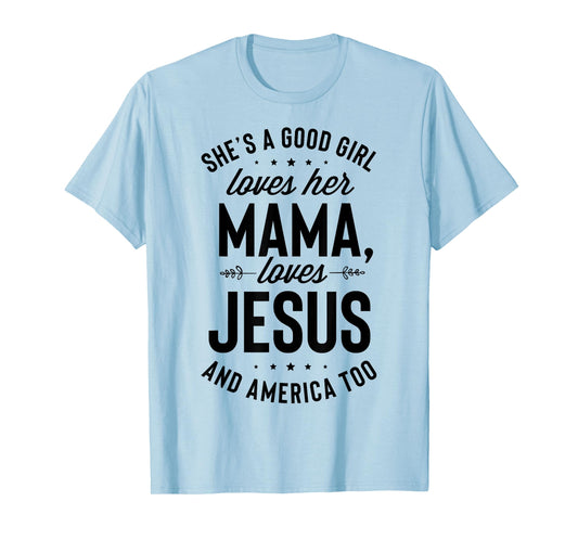 She's A Good Girl Loves Her Mama Loves Jesus And America Too T-Shirt