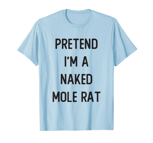 Pretend I'm A Naked Mole Rat Costume Party Funny Halloween T-Shirt