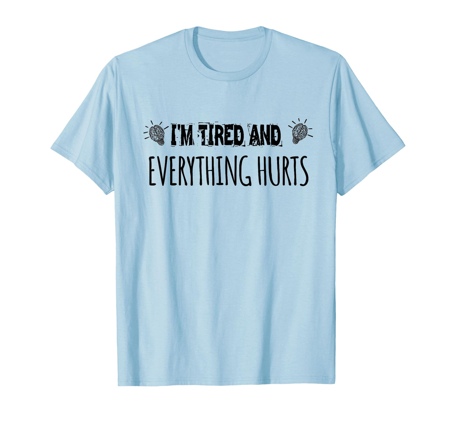 I'm Tired And Everything Hurts. funny Gym Fitness Humor T-Shirt
