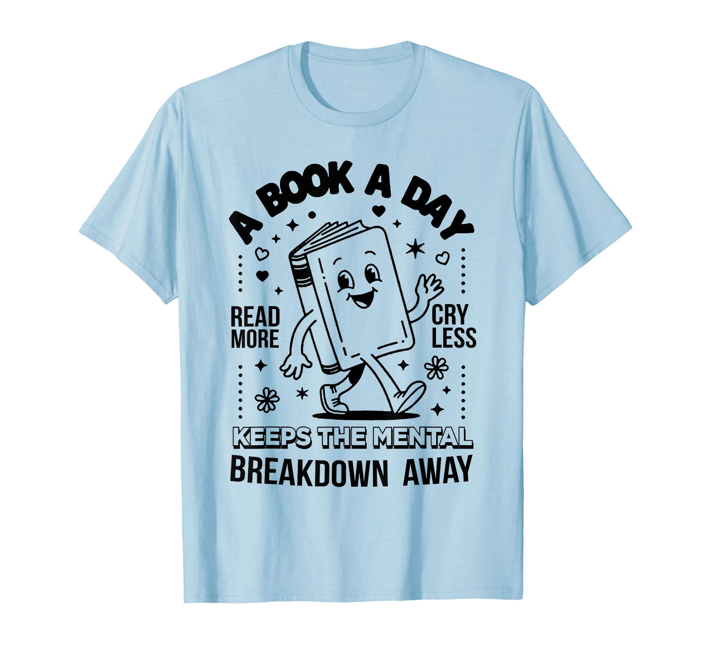A Book A Day Read More Cry Less Keeps The Mental Breakdown T-Shirt