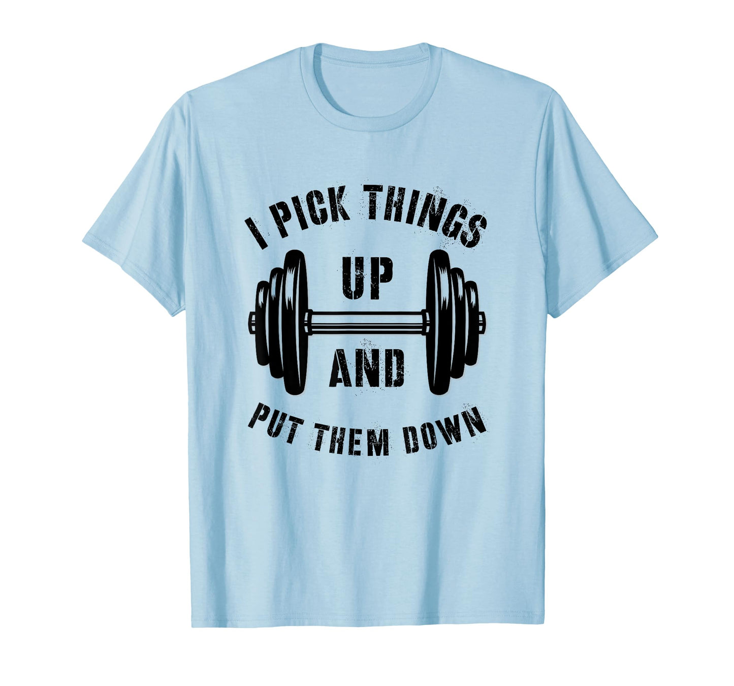 I Pick Things Up And Put Them Down Funny Weightlifting Gym T-Shirt