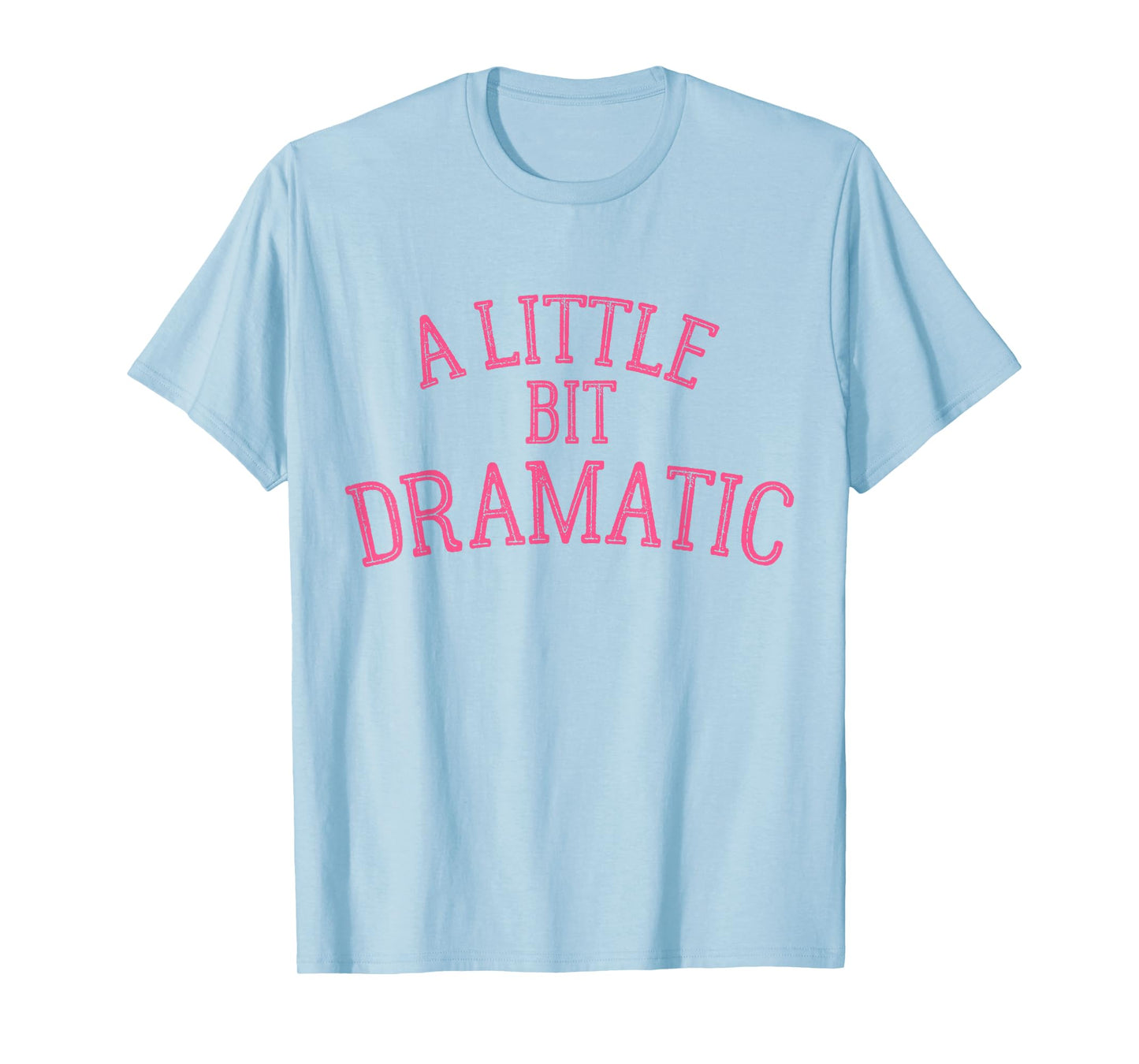 A Little Bit Dramatic T-Shirt