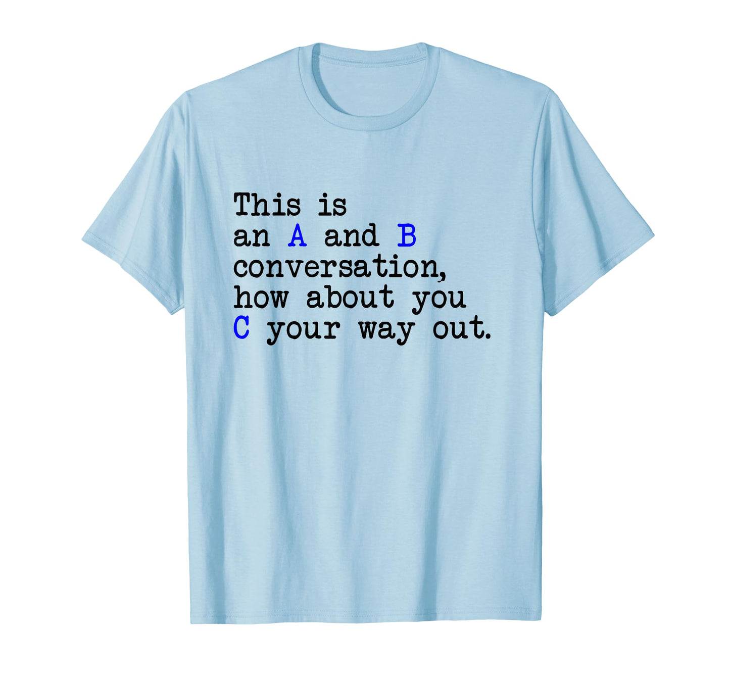 An A and B Conversation, How About You C Your Way Out, Joke T-Shirt