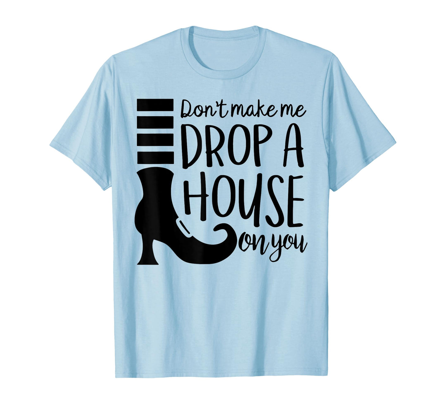 Don't Make Me Drop A House On You T-Shirt
