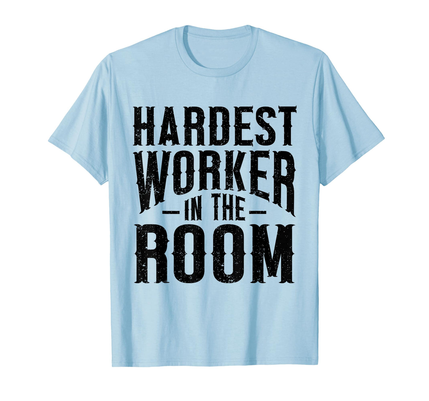 Hardest Worker In The Room Funny Fitness Workout T-Shirt