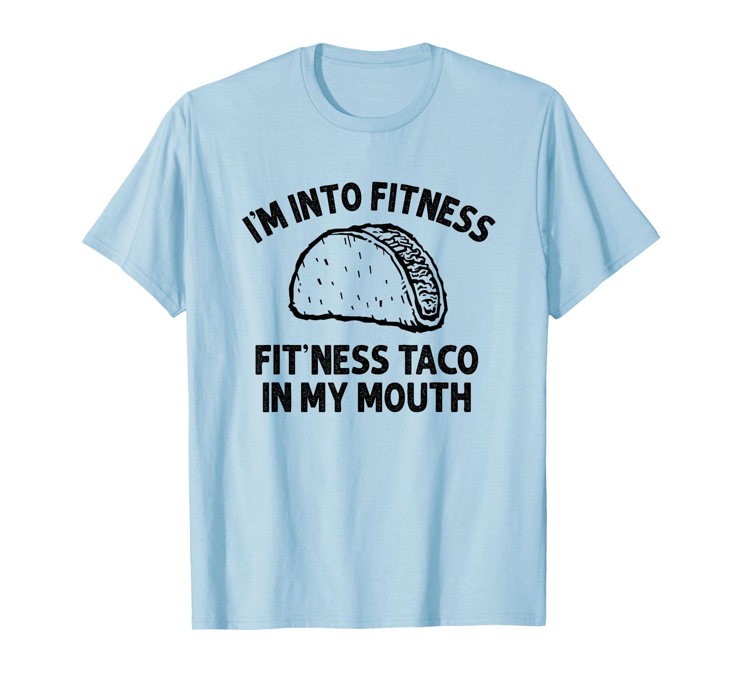 I'm into Fitness Taco in My Mouth Funny Taco men womens T-Shirt