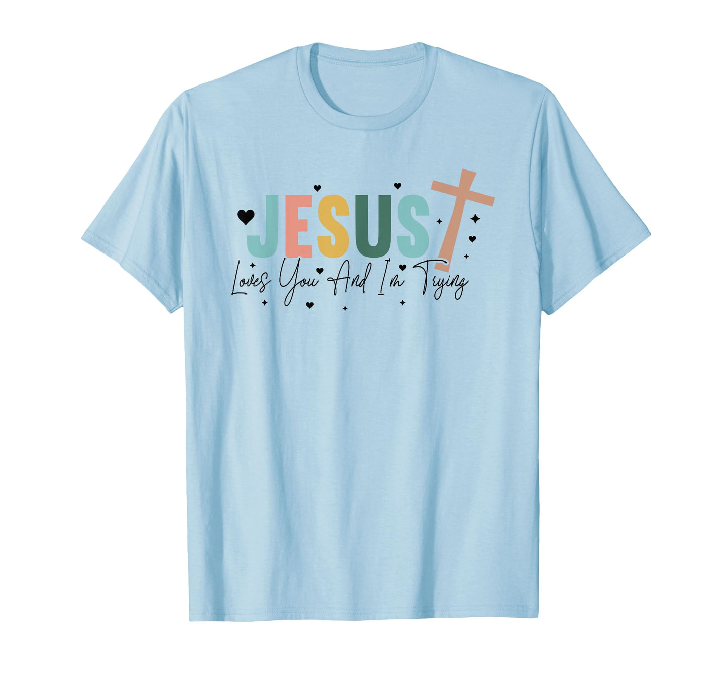 Jesus Loves You And Im Trying - Christian Religious T-Shirt