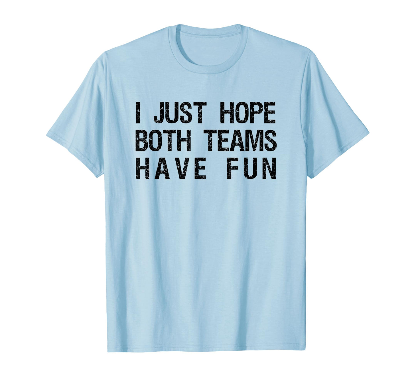 I Just Hope Both Teams Have Fun Funny Sports Team Sayings T-Shirt