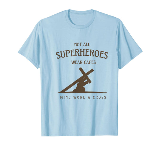 Not All Superheroes Wear Capes Mine Wore A Cross Jesus T-Shirt