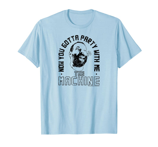 The Machine Now You Gotta Party With Me T-Shirt