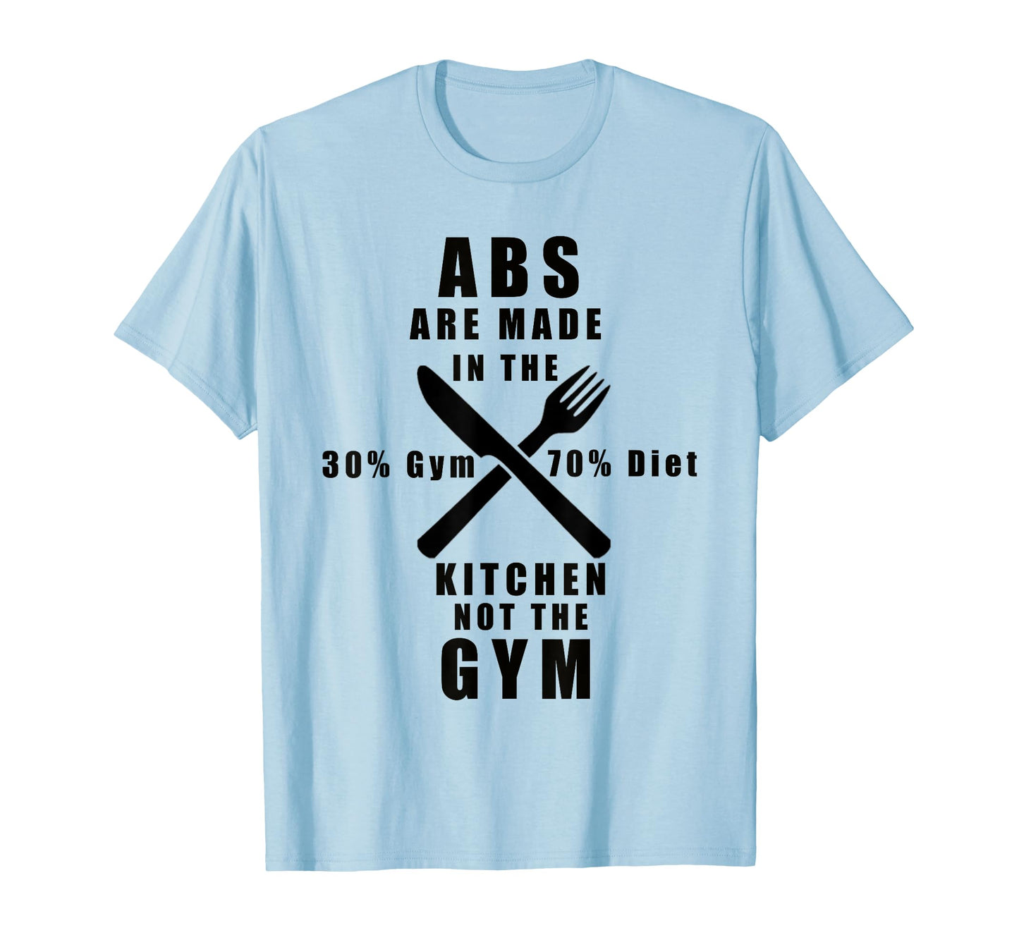 ABS ARE MADE IN THE KITCHEN NOT THE GYM T-Shirt