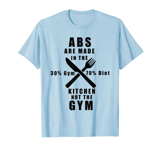 ABS ARE MADE IN THE KITCHEN NOT THE GYM T-Shirt