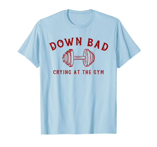 Down Bad Crying At The Gym Funny T-Shirt