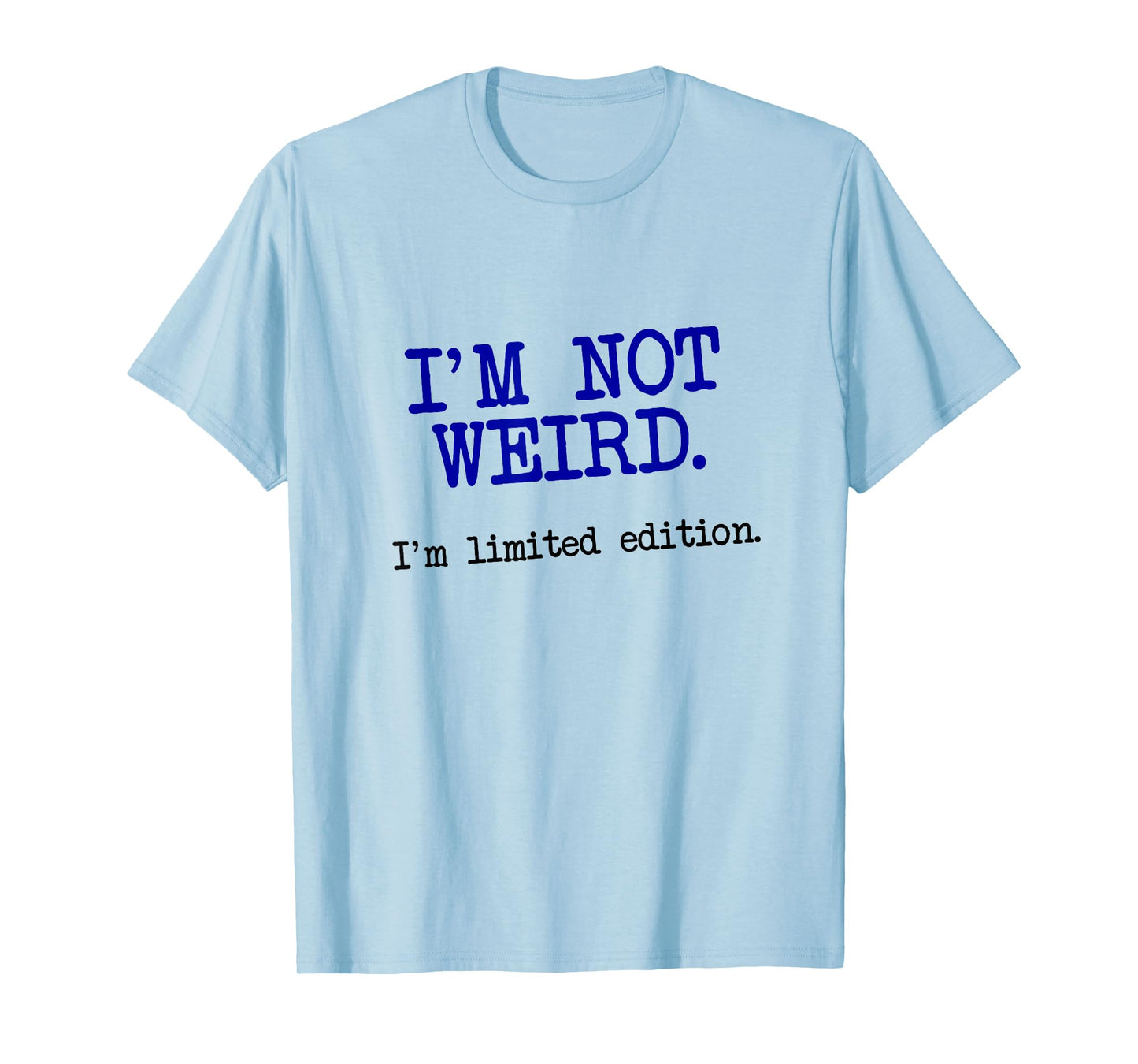 I'm Not Weird I'm Limited Edition, Funny Unique Saying T-Shirt