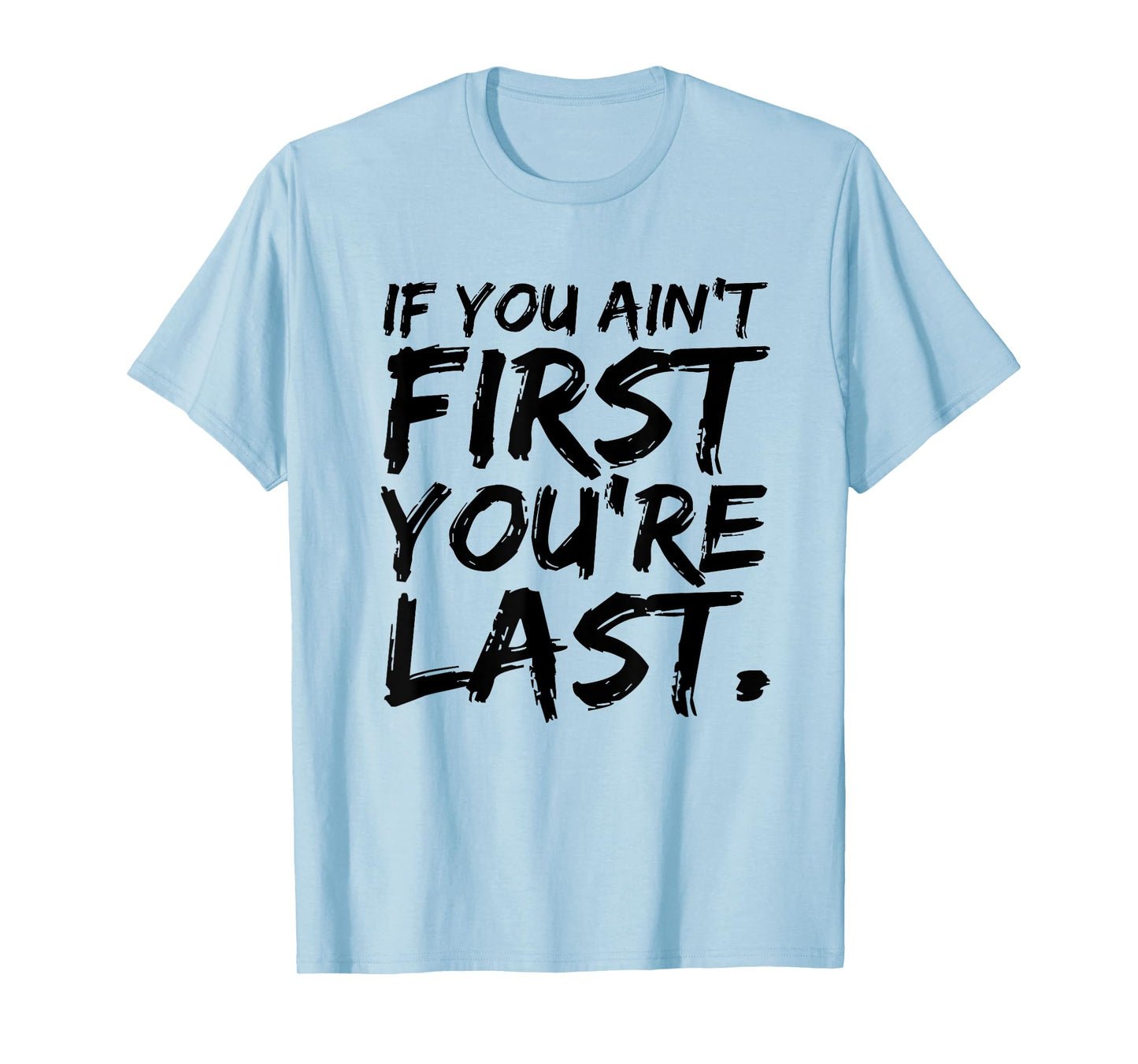 If You Ain't First You're Last Funny Motivational T-shirt T-Shirt