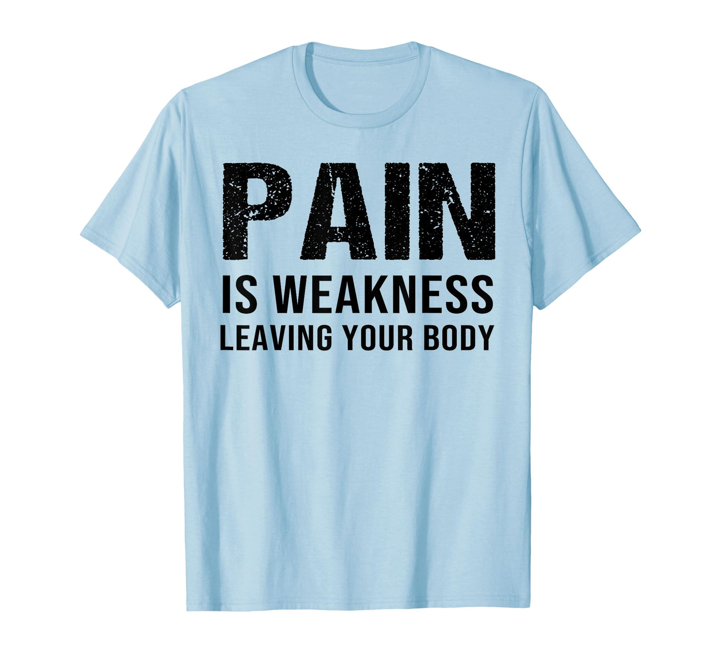 Pain Is Weakness Leaving Your Body Fitness Gym Workout T-Shirt