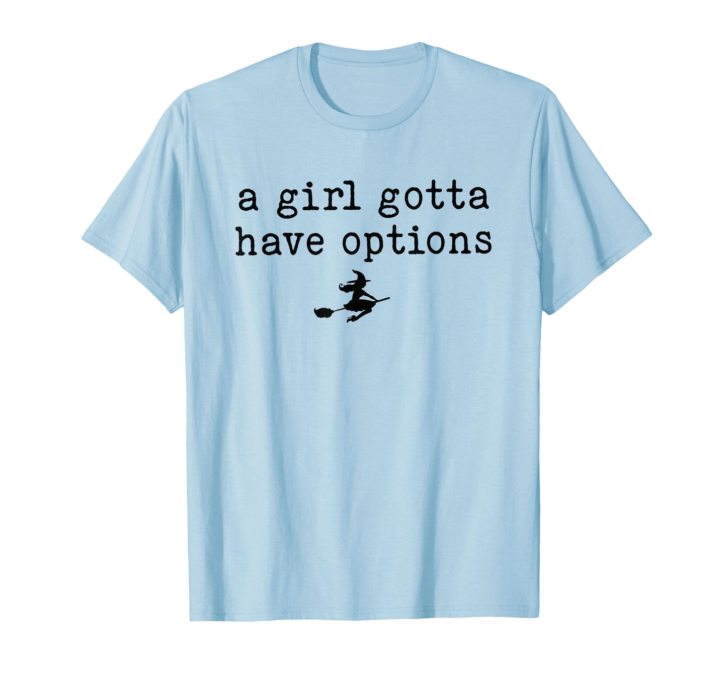 A Girl Gotta Have Options Witch Tee T-Shirt
