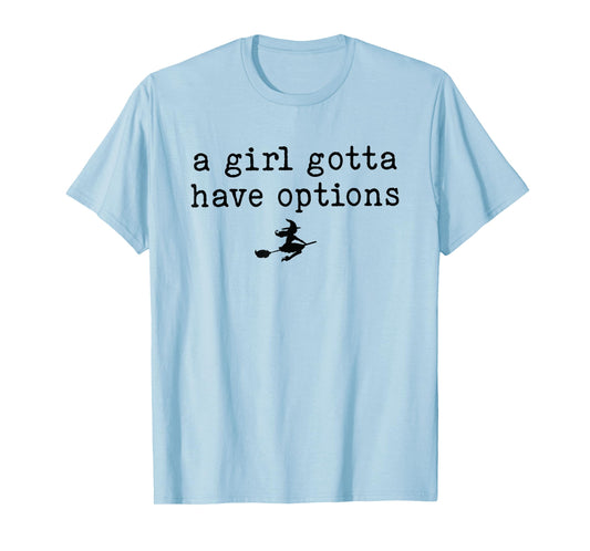 A Girl Gotta Have Options Witch Tee T-Shirt