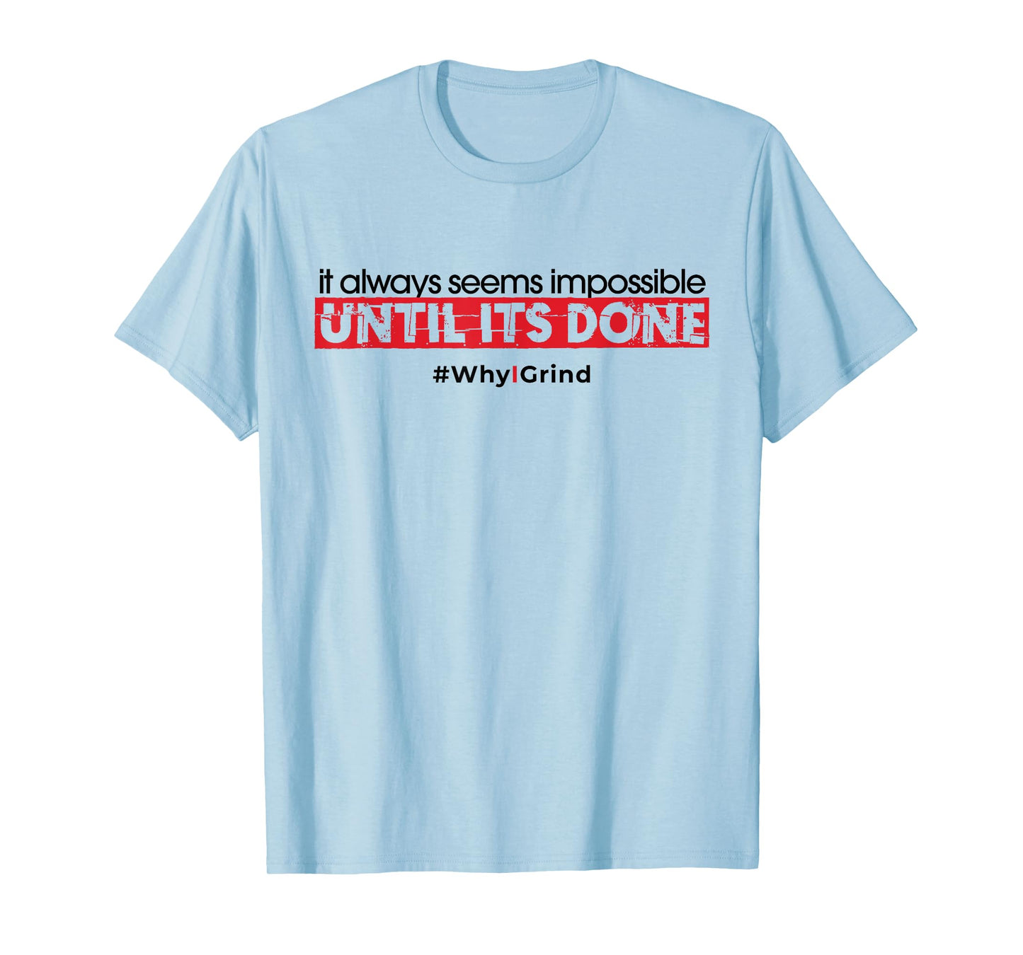 Why I Grind - Seems Impossible - Inspirational Motivational T-Shirt