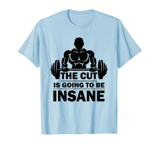 The Cut Is Going To Be Insane Funny Fitness T-Shirt