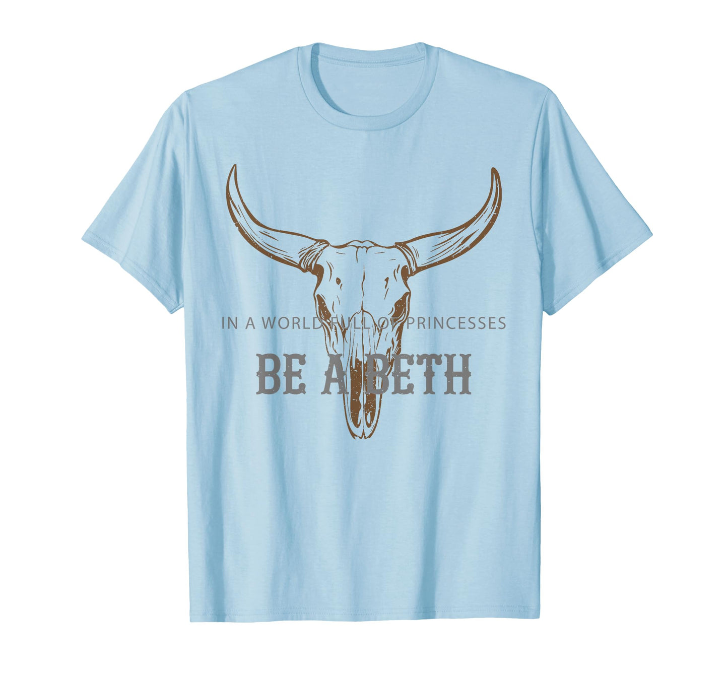 In a World Full Of Princesses Be A Beth Bull Skull Cow Skull T-Shirt