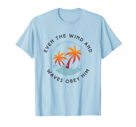 Even the Wind and Waves Obey Him Jesus Gospel Mark 41 T-Shirt