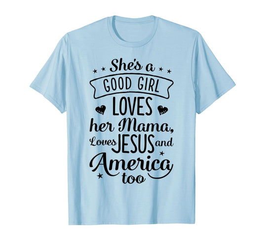 She's A Good Girl Loves Her Mama Loves Jesus And America Too T-Shirt