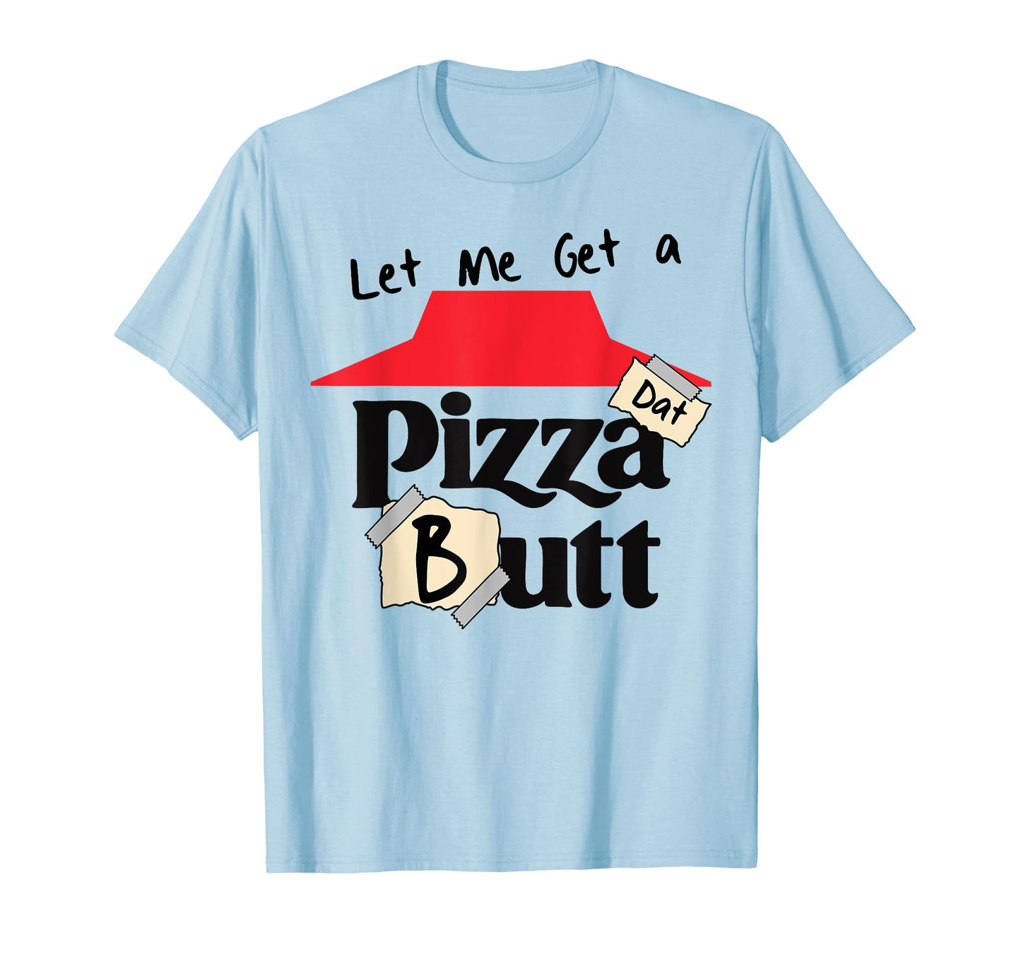 Let me Get a Pizza Dat Butt Funny Food Lover Cheat Meal Gym T-Shirt