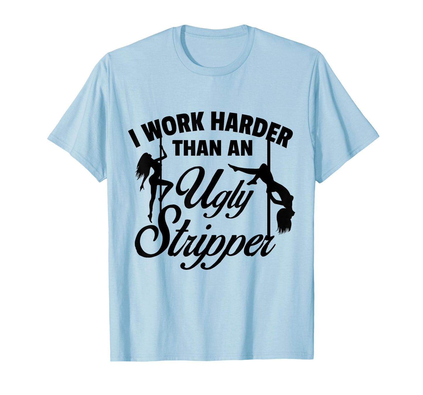 I Work Harder than an Ugly Stripper T-Shirt - Unisex-Adults, Grey, Small, Short Sleeve, Classic Fit, T-Shirt