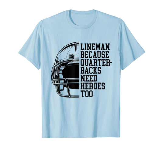 Lineman Because Quarterbacks Need Heroes Football Linemen T-Shirt