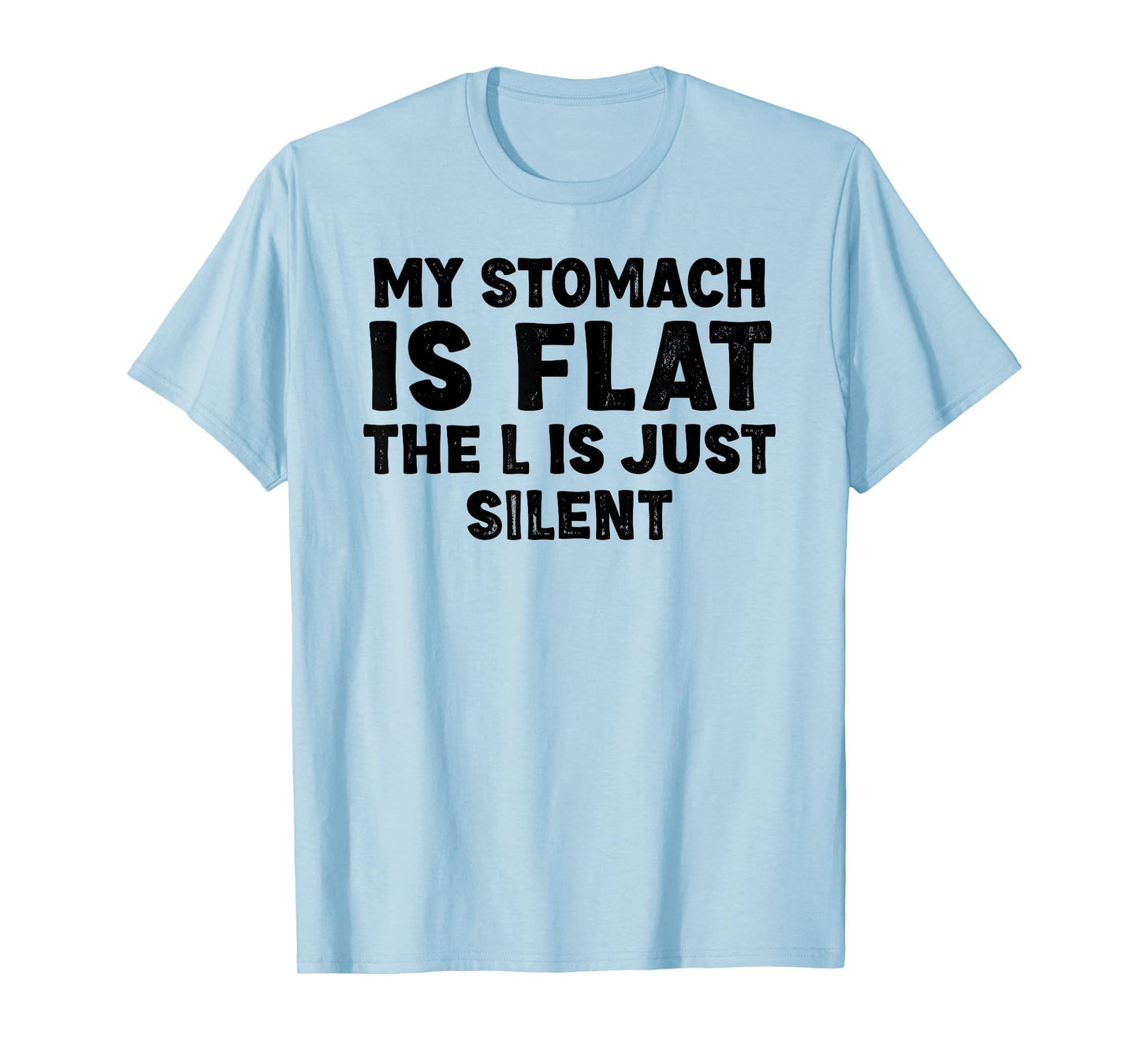 My stomach is flat. The L is just silent Fat Funny Men Women T-Shirt