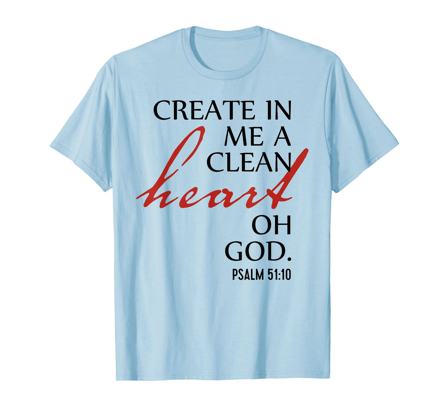 Create in Me a Clean Heart Oh God, Psalm 51 10 T-Shirt