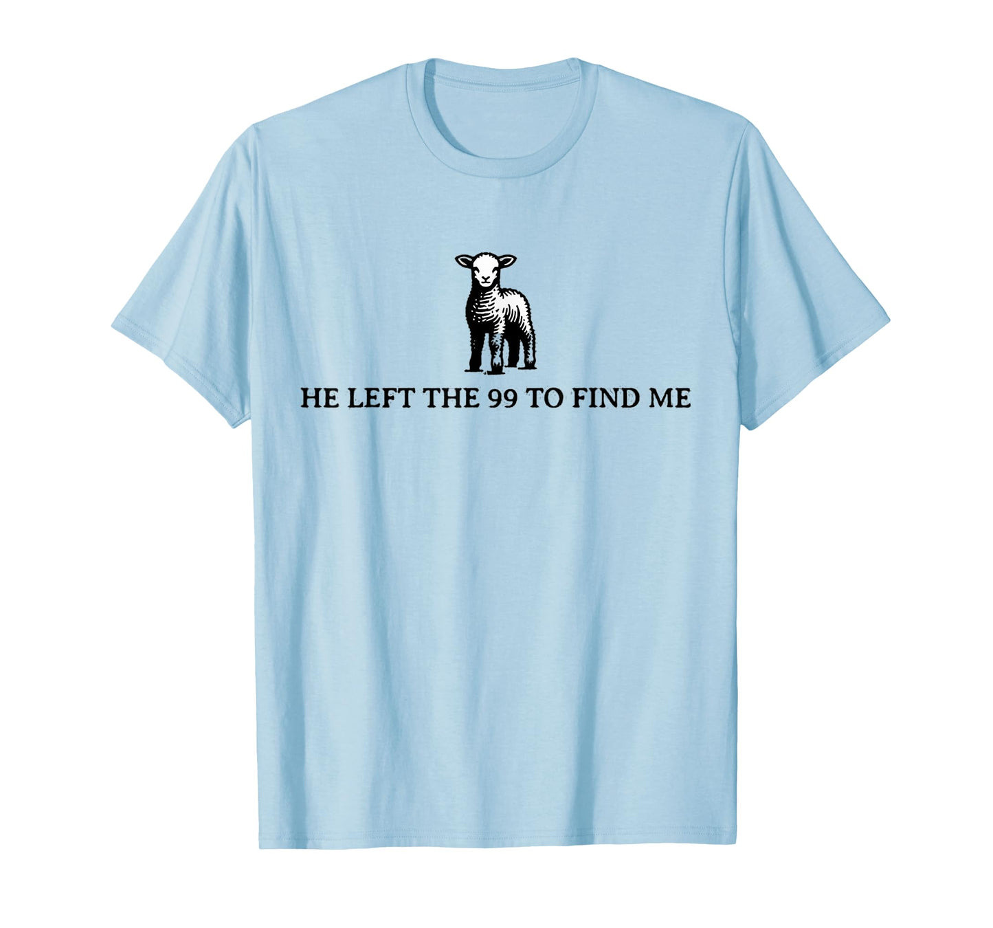 He Left The 99 To Find Me Sheep Christian Jesus T-Shirt