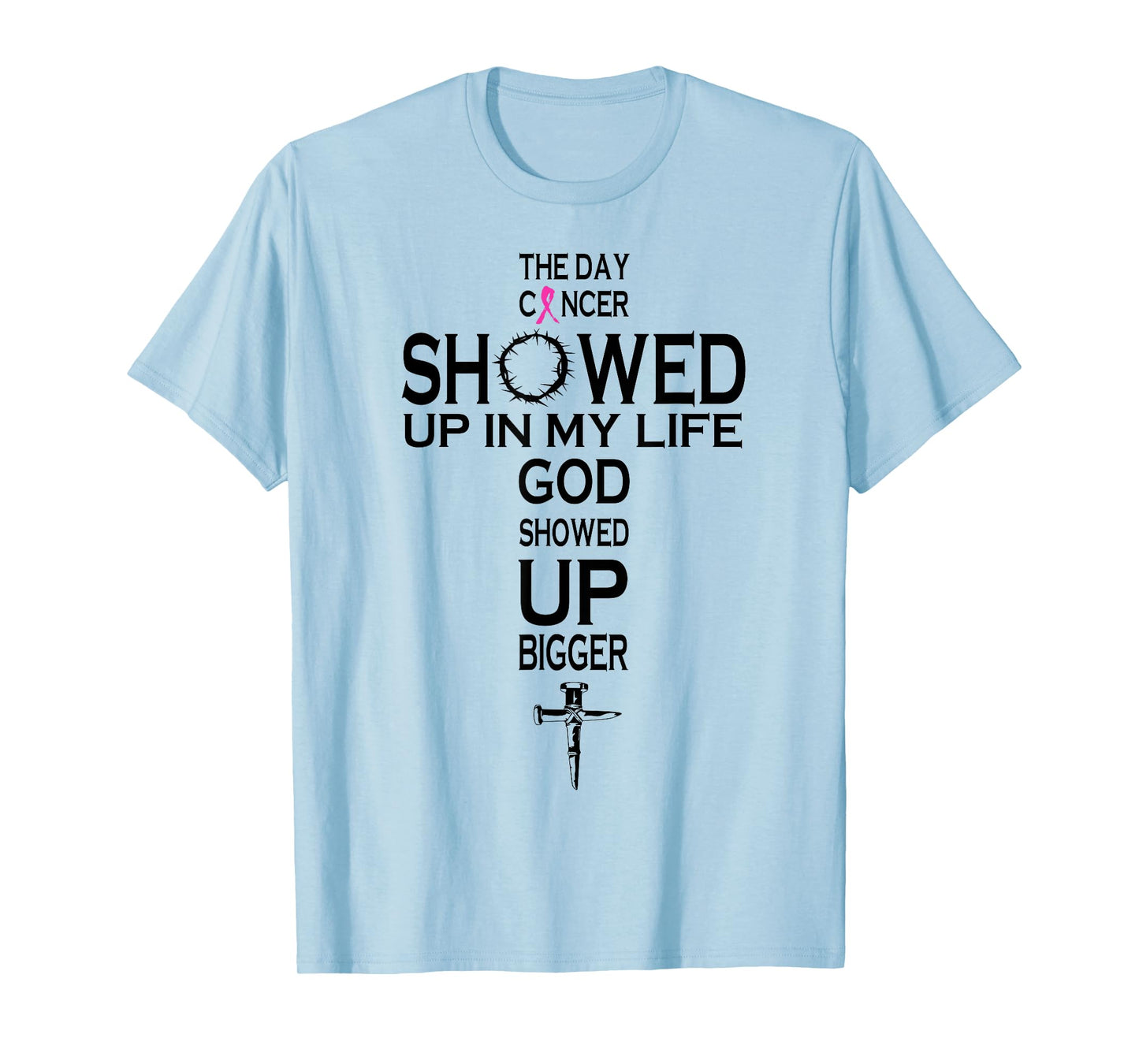The Day Cancer Showed Up In My Life God Showed Up Bigger T-Shirt