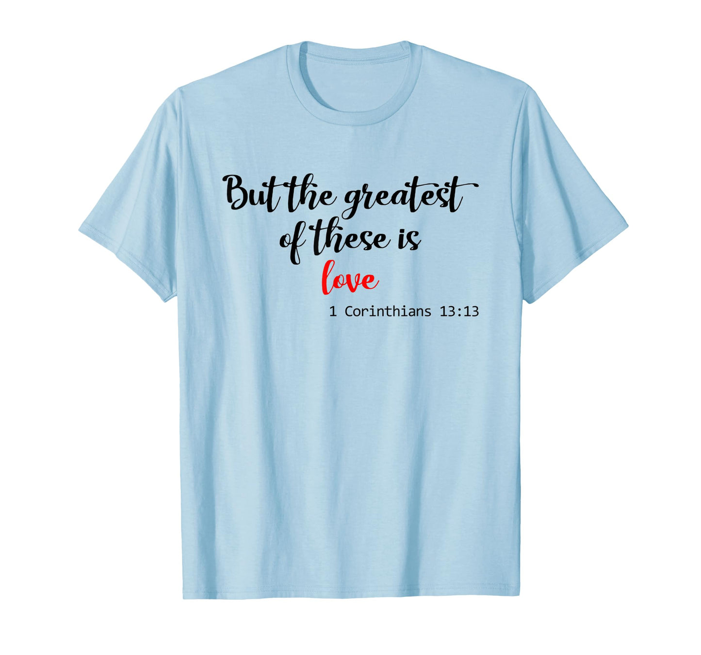 But the Greatest of These is Love Christian T-Shirt
