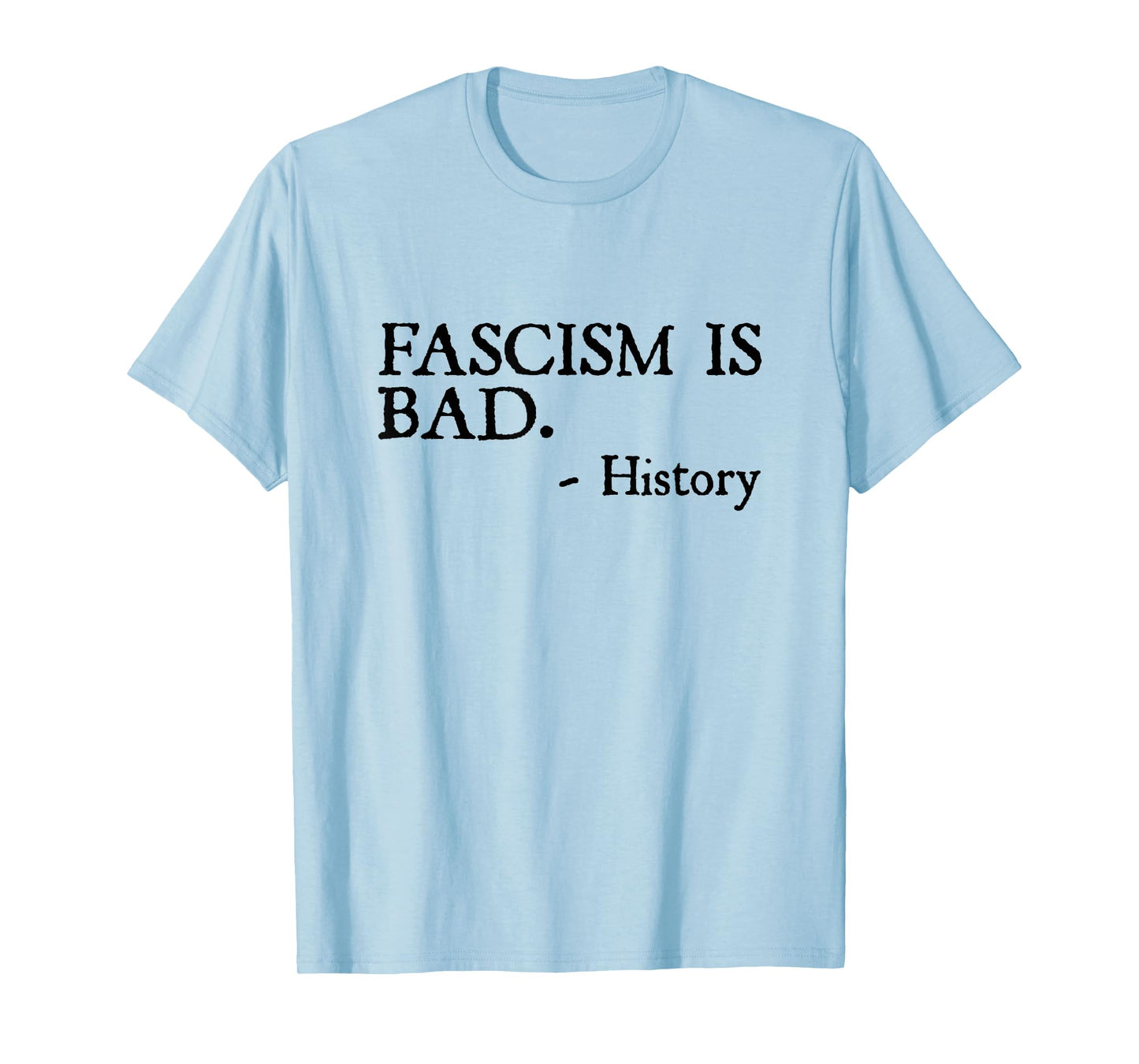 Fascism is Bad Quote – A Sarcastic History Lesson T-Shirt