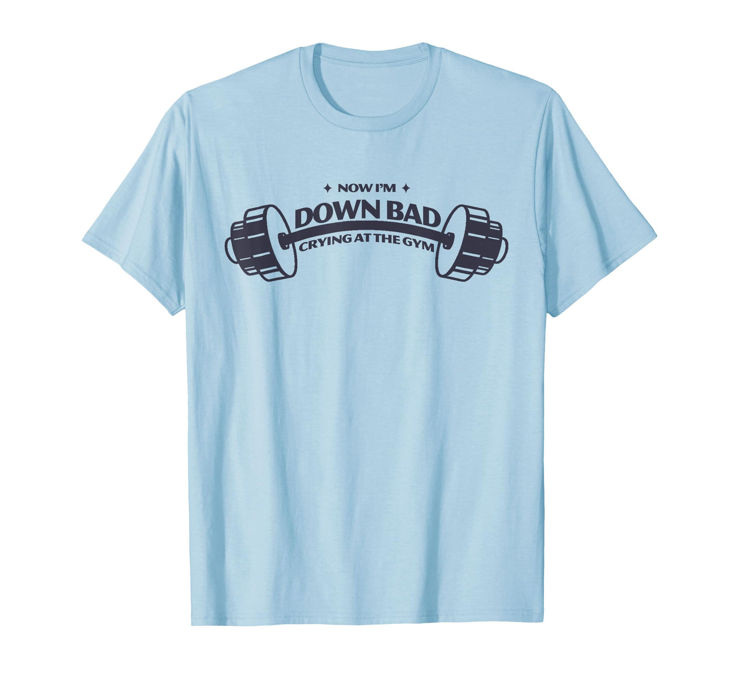 Funny Now I'm Down Bad Tee Crying At The Gym T-Shirt