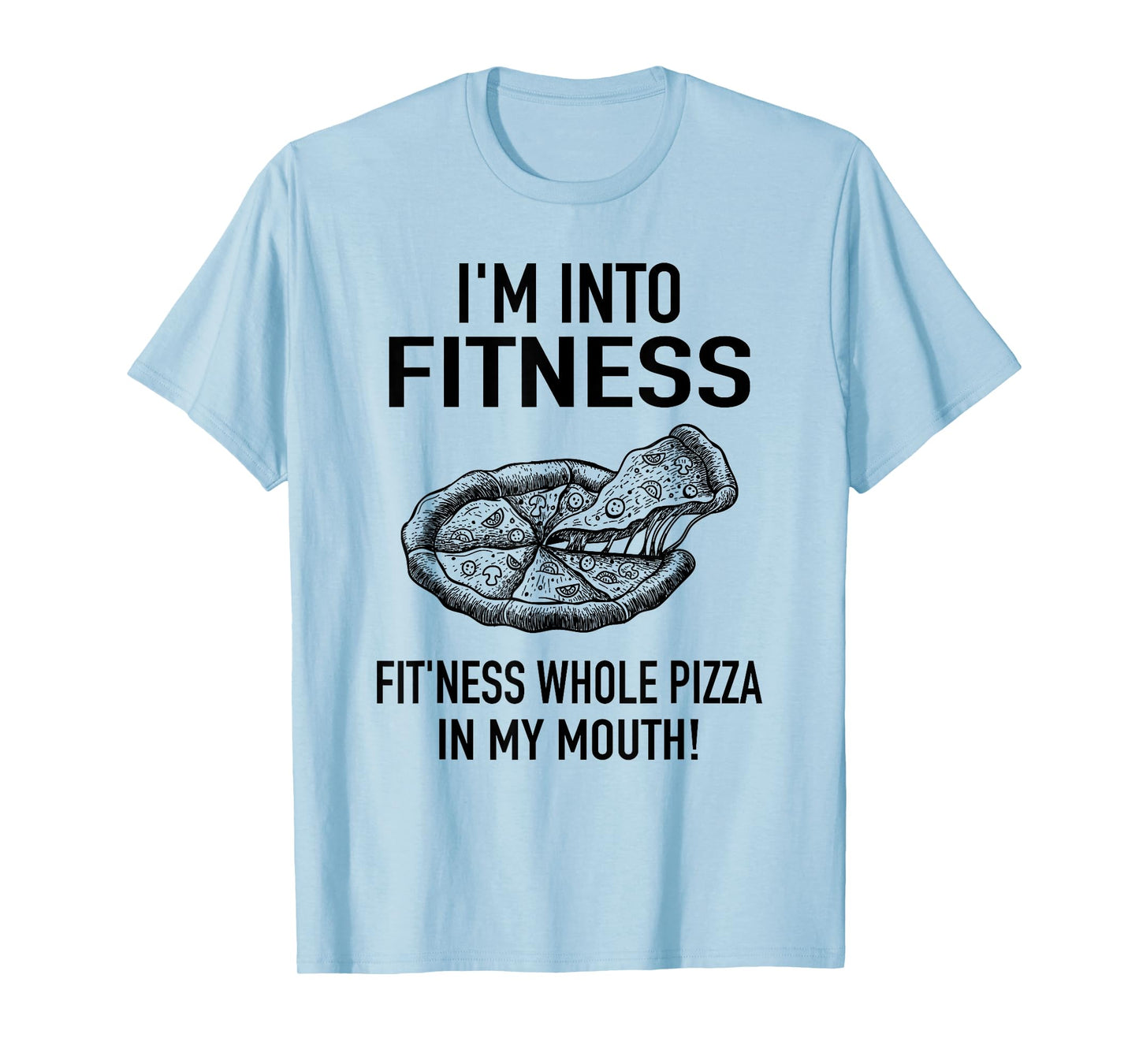 I'm into Fitness Pizza in my Mouth - Workout Foodies Pizza T-Shirt
