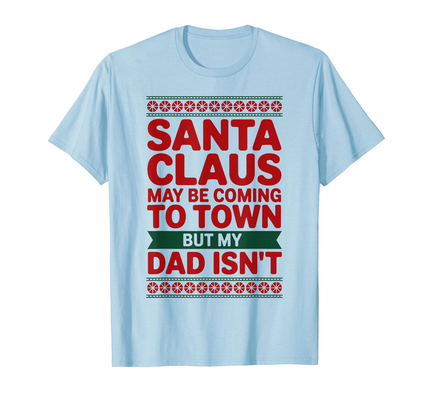 Santa Claus May Be Coming to Town But My Dad Isn’t Christmas T-Shirt