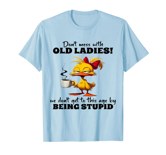 Don't Mess With Old Ladies We Don't Get To This Age Stupid T-Shirt