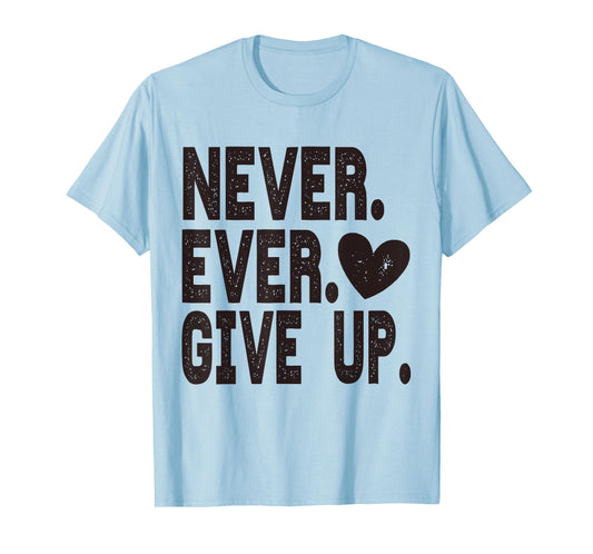 Never Ever Give Up T-Shirt