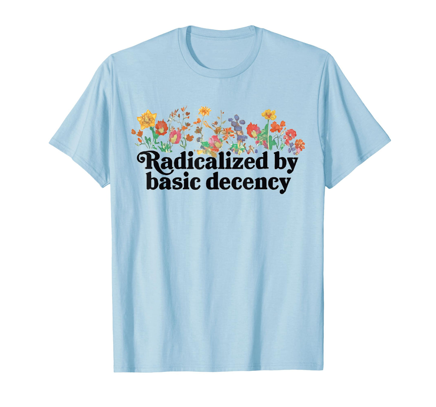 Women Floral Radicalized By Basic Decency Funny Democracy T-Shirt
