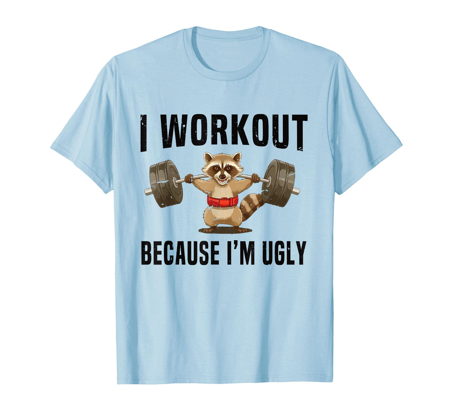 I Workout Because I'm Ugly Funny Humor Gym Fitness Lovers T-Shirt