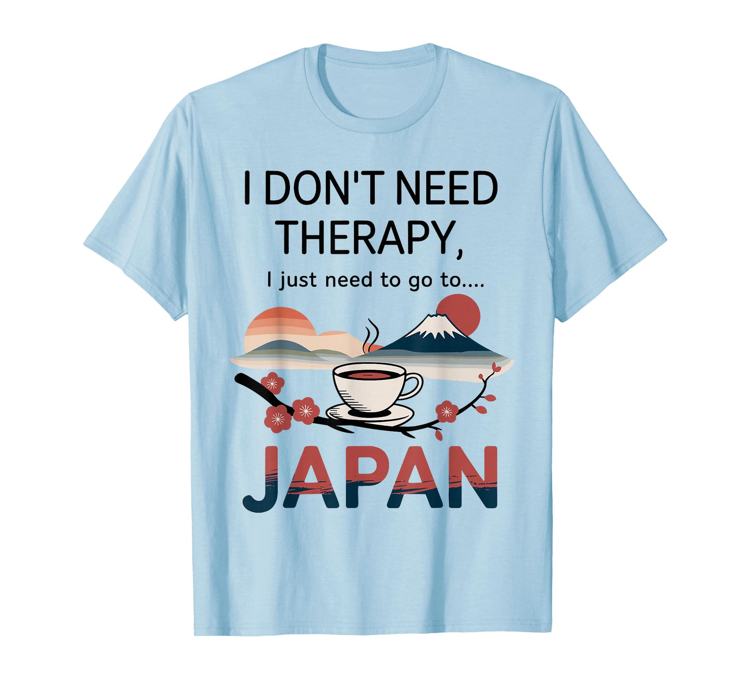 I Don’t Need Therapy I Need to Go to Japan Travel T-Shirt