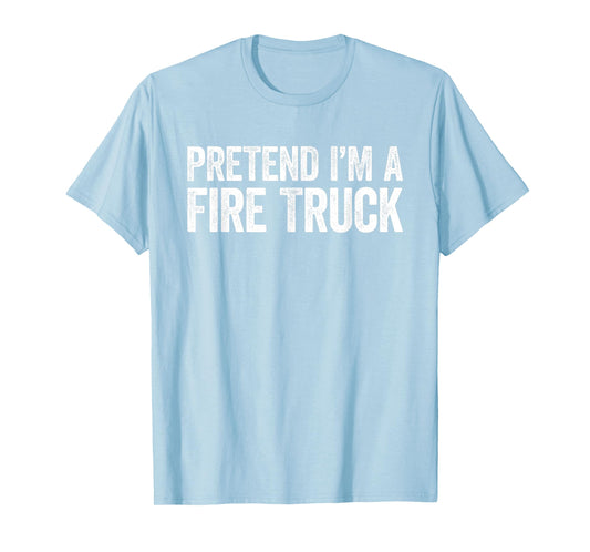 Pretend I'm A Fire Truck Shirt Adult Kids Men Women Costume T-Shirt
