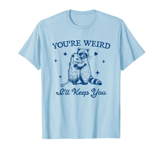 You're Weird I'll Keep You Funny Raccoon Opossum T-Shirt