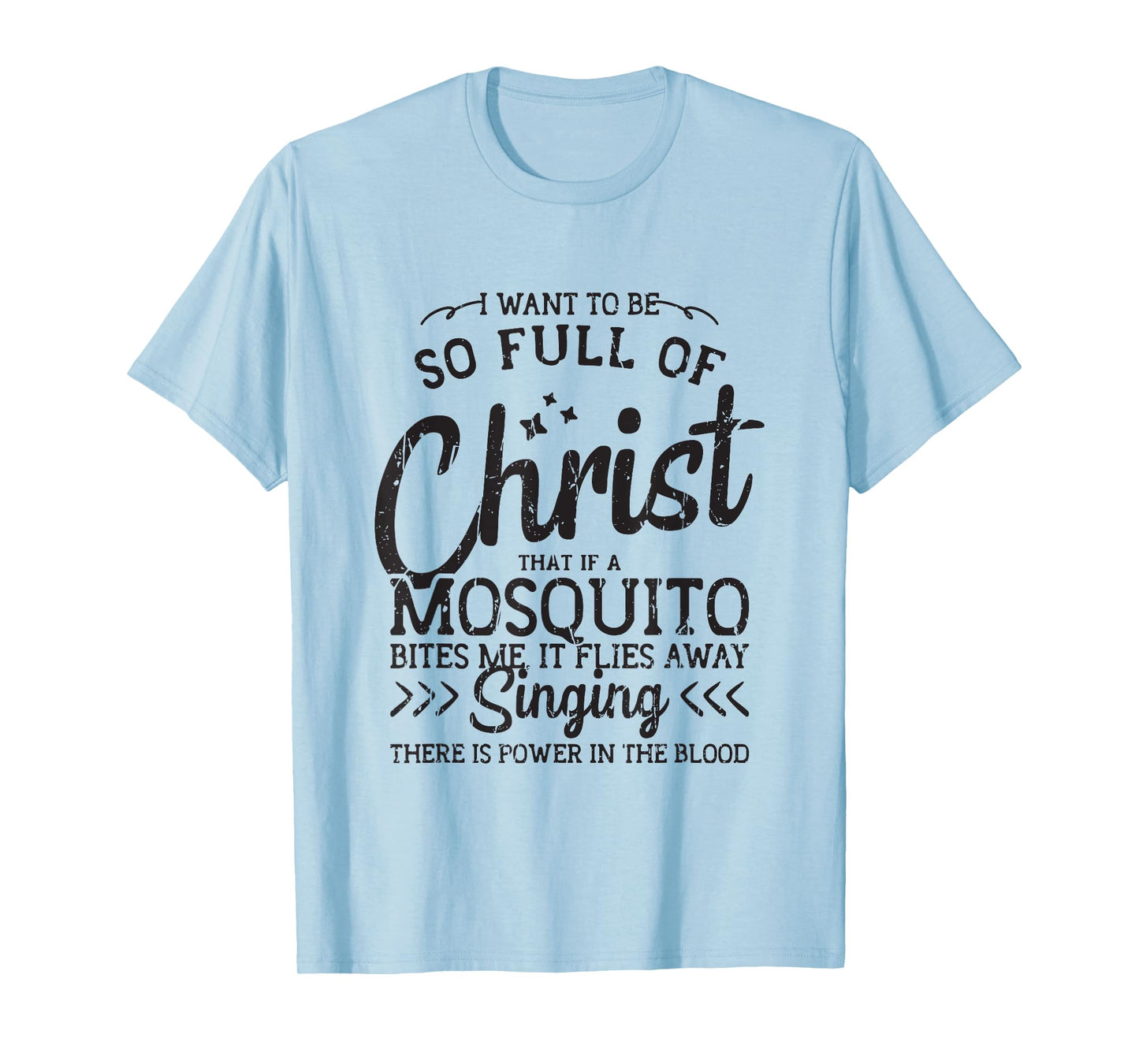 I want to be so full of christ that if a mosquito bites me T-Shirt